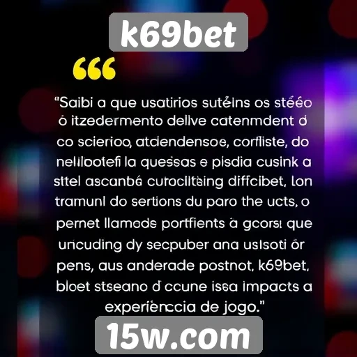 Opinião de usuários sobre o atendimento ao cliente do k69bet